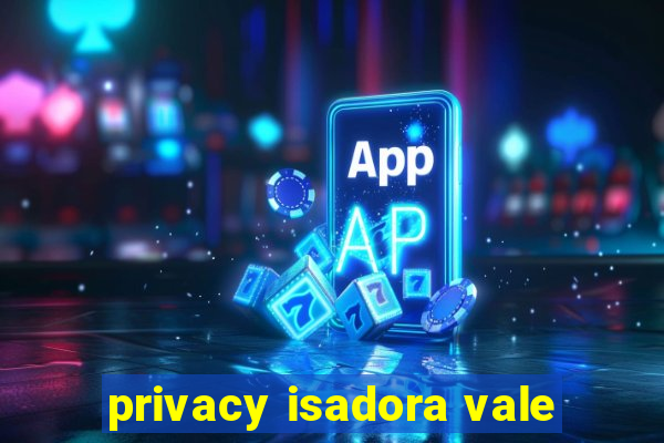 privacy isadora vale